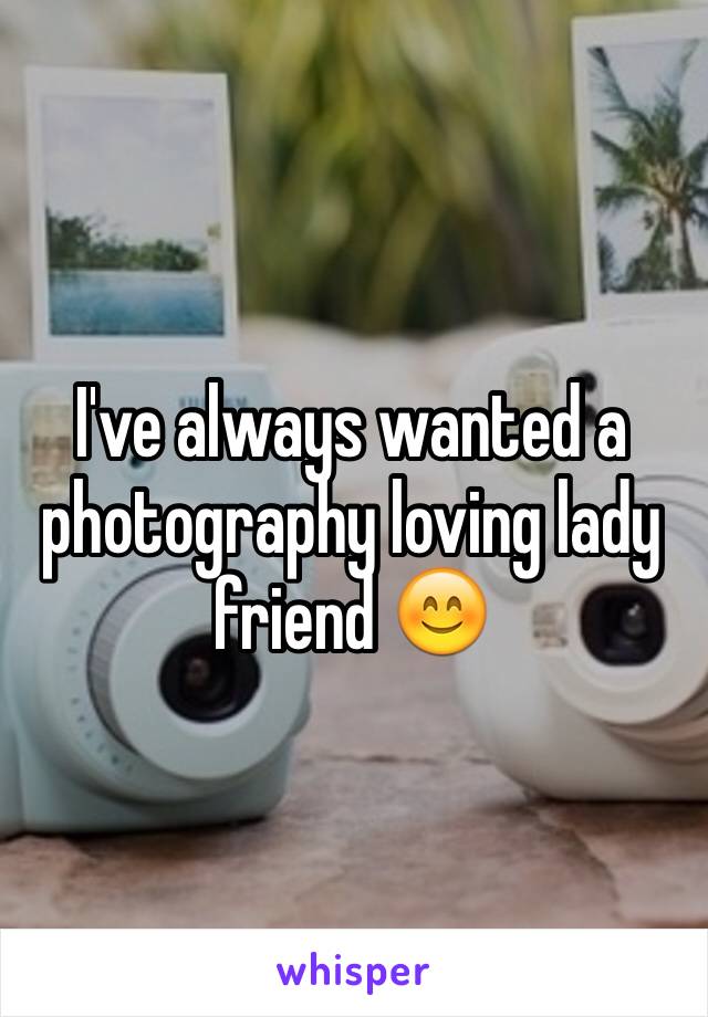 I've always wanted a photography loving lady friend 😊