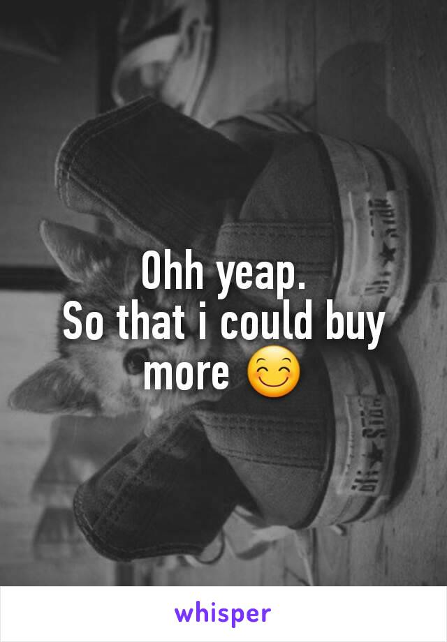 Ohh yeap.
So that i could buy more 😊