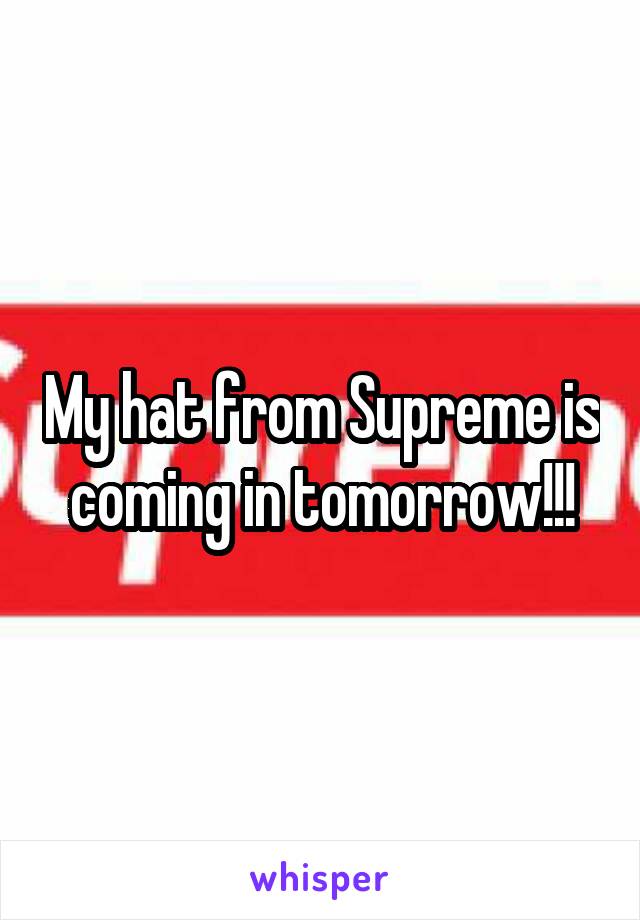 My hat from Supreme is coming in tomorrow!!!