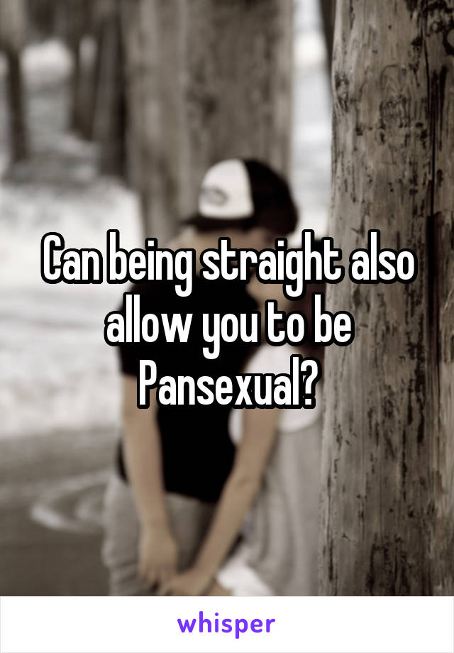 Can being straight also allow you to be Pansexual?