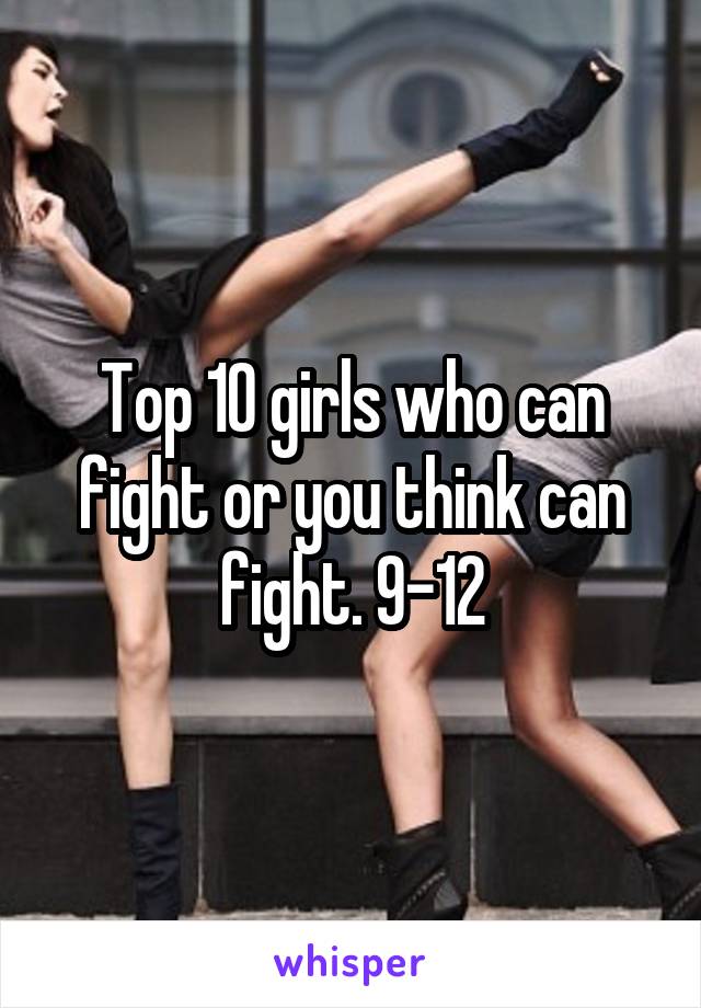 Top 10 girls who can fight or you think can fight. 9-12