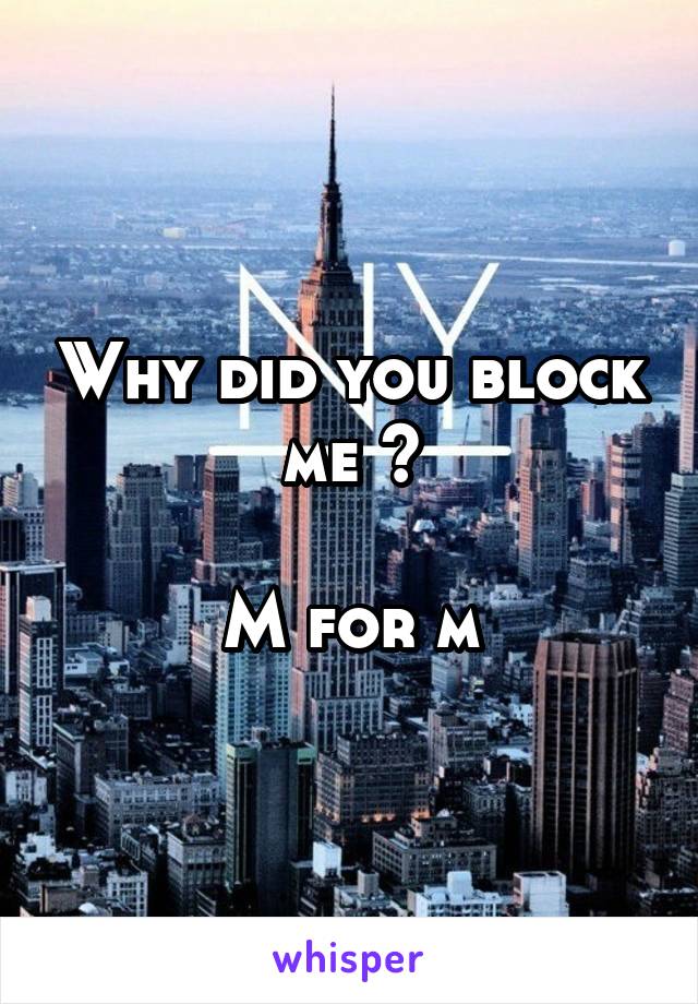 Why did you block me ?

M for m