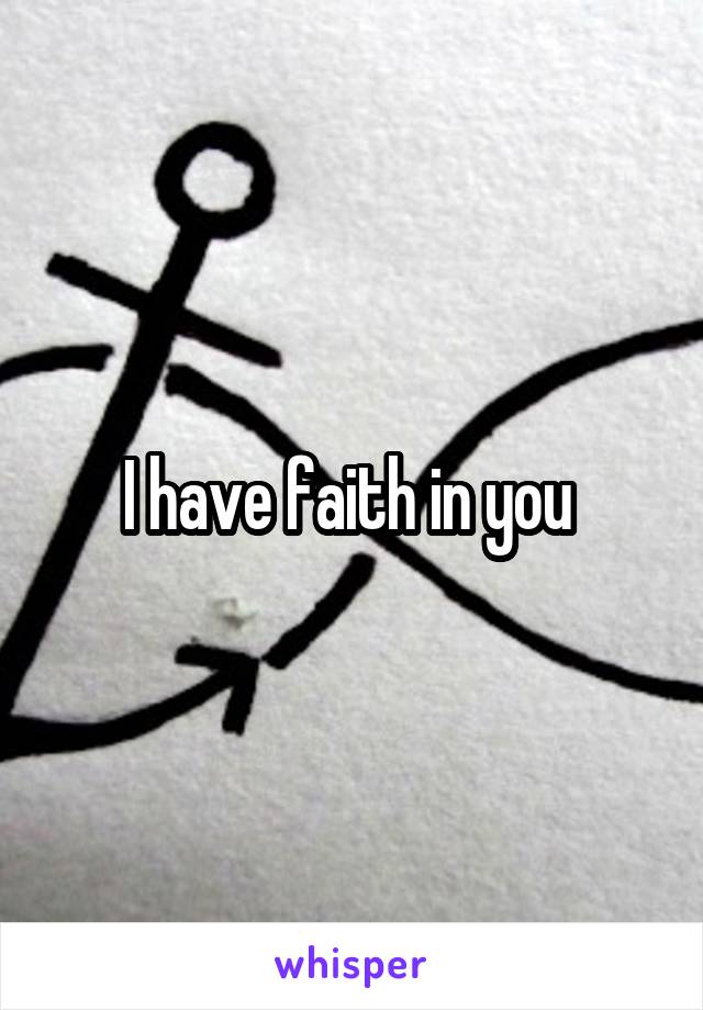 I have faith in you 