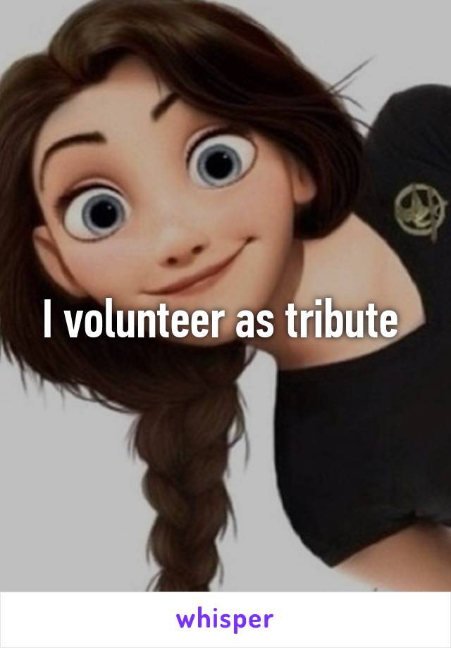 I volunteer as tribute 