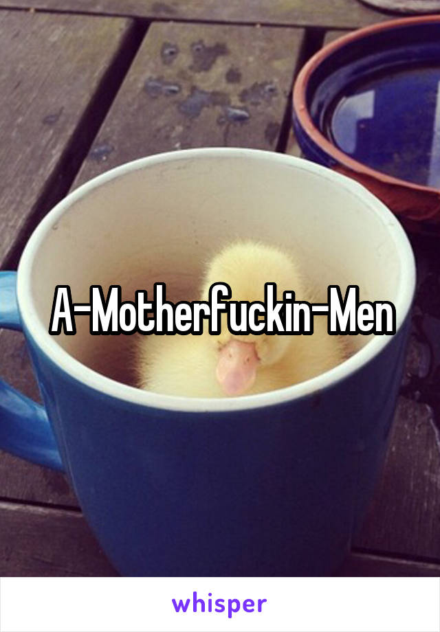 A-Motherfuckin-Men