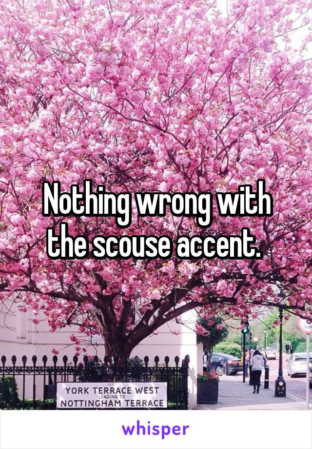 Nothing wrong with the scouse accent. 