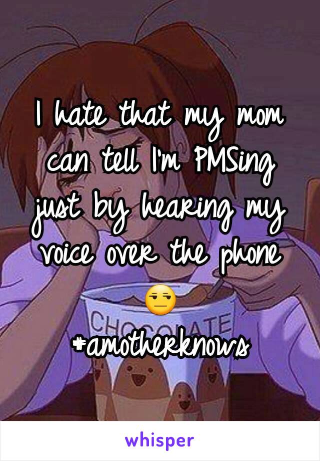 I hate that my mom can tell I'm PMSing just by hearing my voice over the phone 😒
#amotherknows