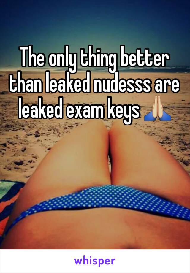 The only thing better than leaked nudesss are leaked exam keys 🙏🏼