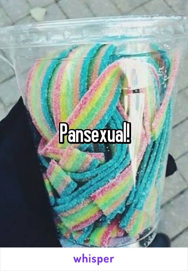 Pansexual!