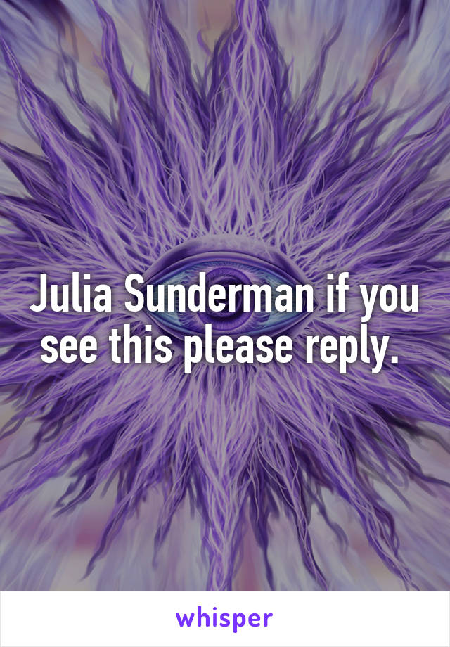 Julia Sunderman if you see this please reply. 