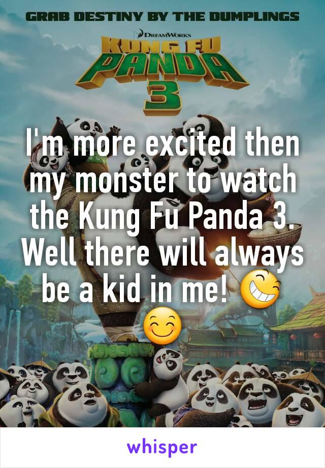 I'm more excited then my monster to watch the Kung Fu Panda 3.
Well there will always be a kid in me! 😆😊