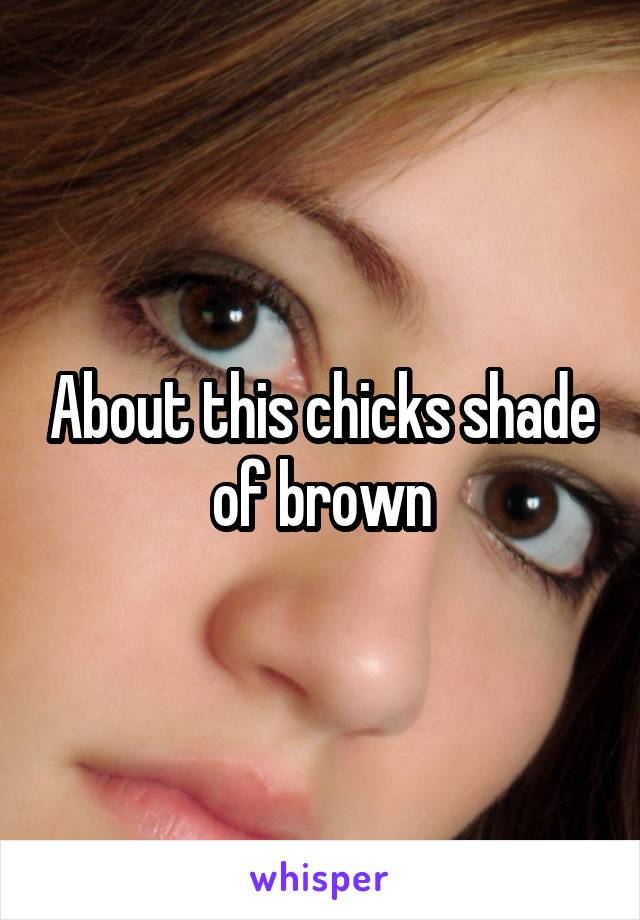 About this chicks shade of brown