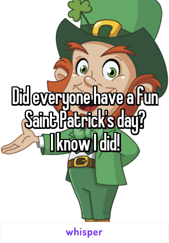 Did everyone have a fun Saint Patrick's day?
I know I did!