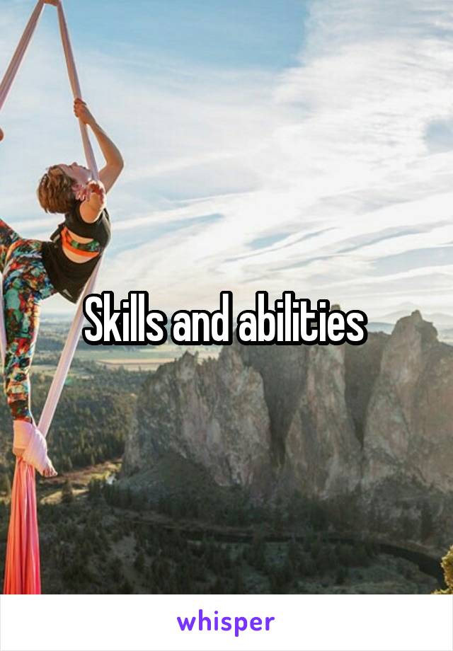 Skills and abilities 