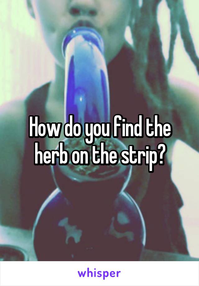 How do you find the herb on the strip?