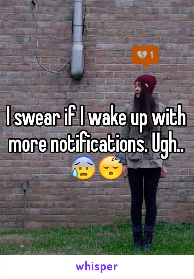 I swear if I wake up with more notifications. Ugh.. 😰😴