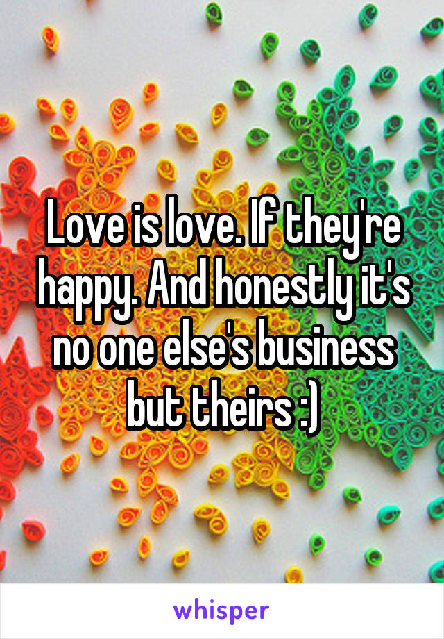 Love is love. If they're happy. And honestly it's no one else's business but theirs :)