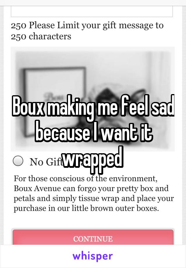 Boux making me feel sad because I want it wrapped 