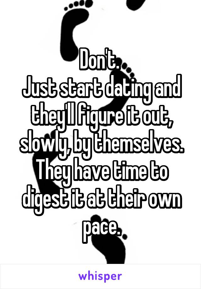 Don't. 
Just start dating and they'll figure it out, slowly, by themselves.
They have time to digest it at their own pace.