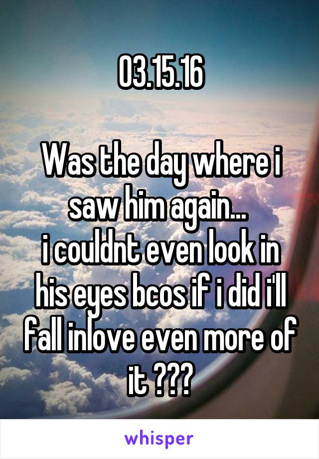 03.15.16

Was the day where i saw him again... 
i couldnt even look in his eyes bcos if i did i'll fall inlove even more of it 😌❤💔