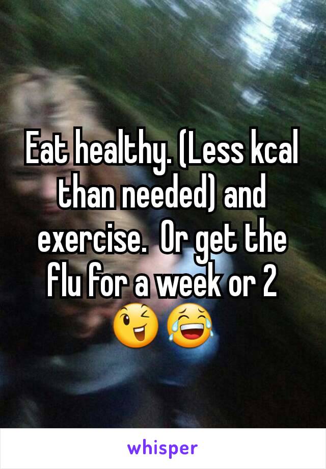 Eat healthy. (Less kcal than needed) and exercise.  Or get the flu for a week or 2  😉😂