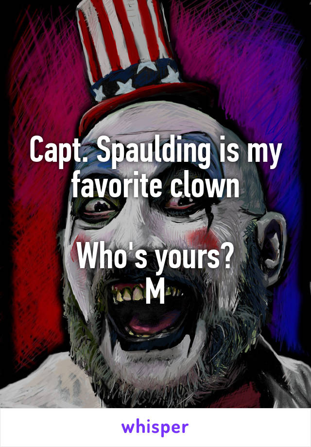 Capt. Spaulding is my favorite clown

Who's yours?
M