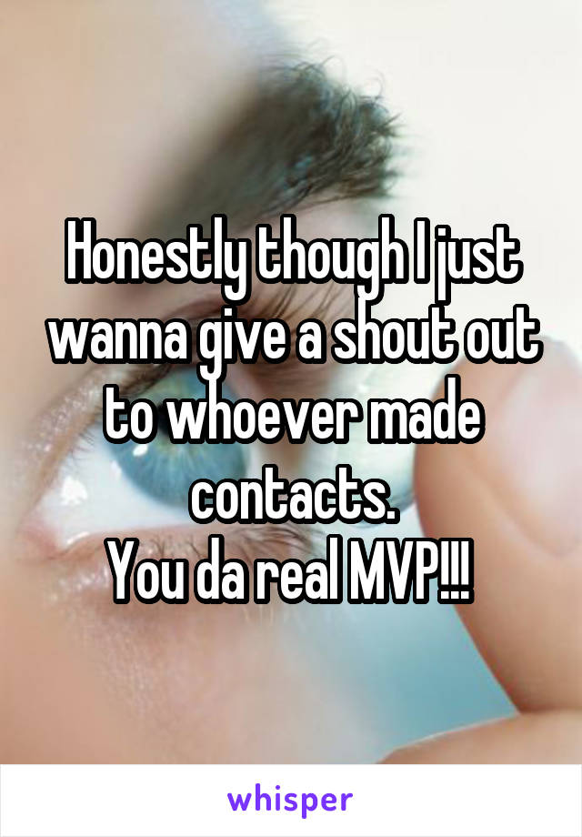 Honestly though I just wanna give a shout out to whoever made contacts.
You da real MVP!!! 