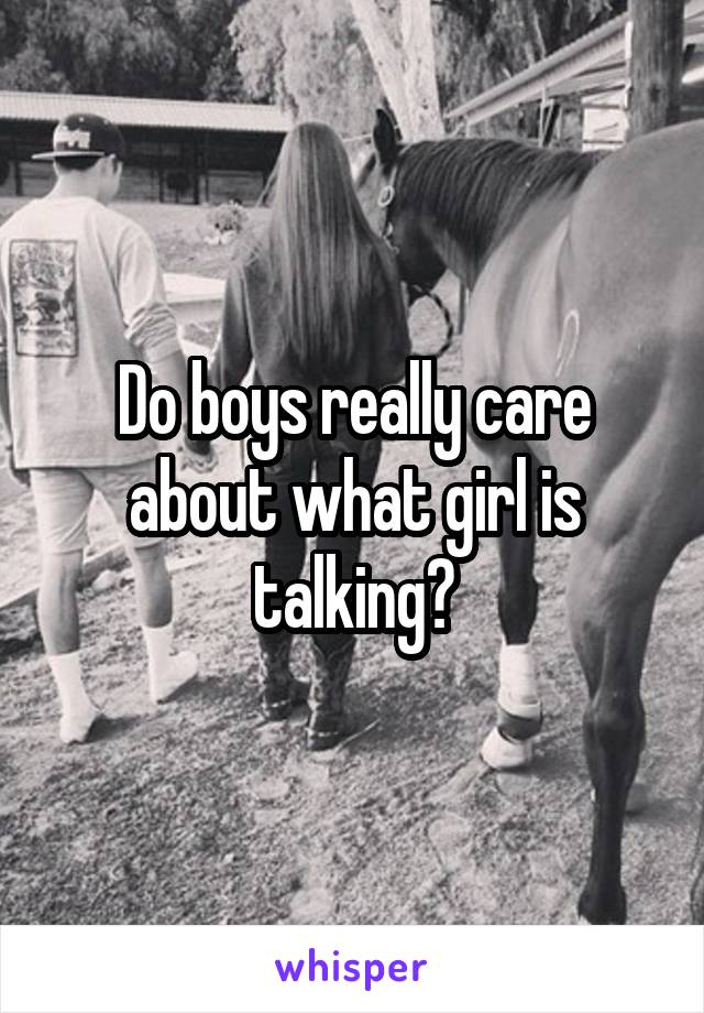 Do boys really care about what girl is talking?