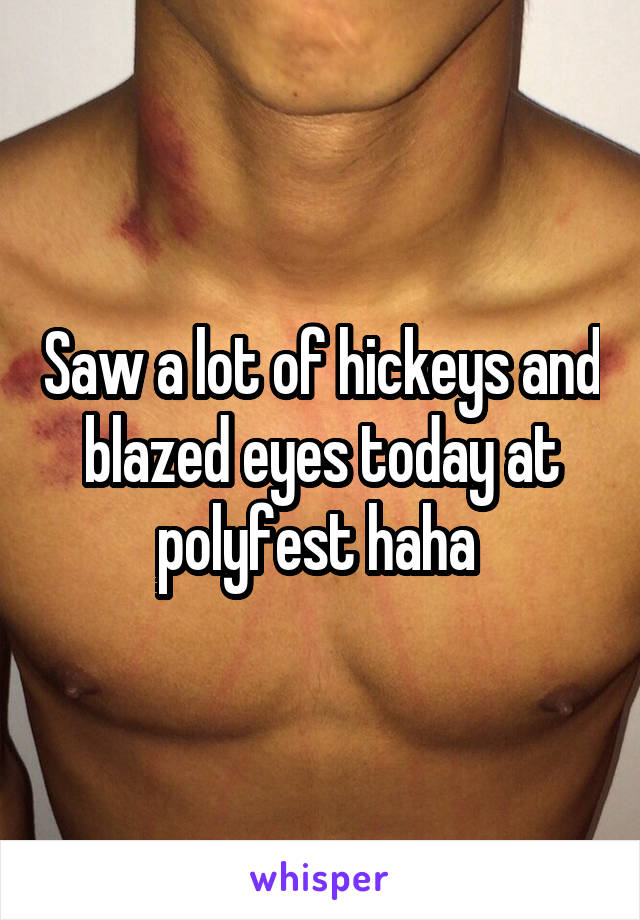 Saw a lot of hickeys and blazed eyes today at polyfest haha 