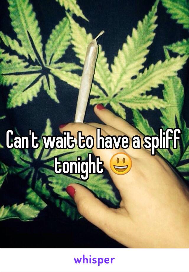 Can't wait to have a spliff tonight 😃