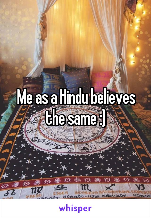 Me as a Hindu believes the same :)