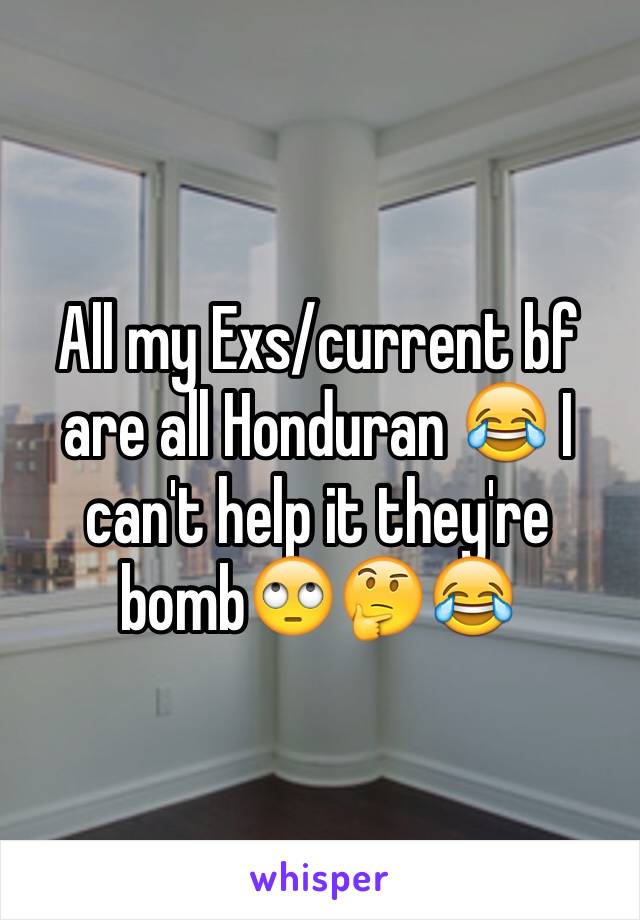 All my Exs/current bf are all Honduran 😂 I can't help it they're bomb🙄🤔😂