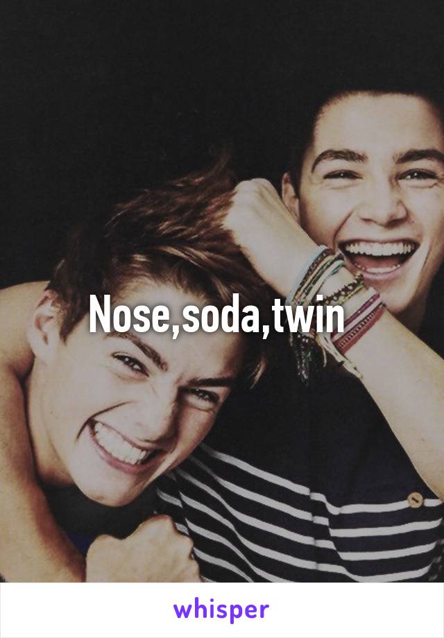 Nose,soda,twin 