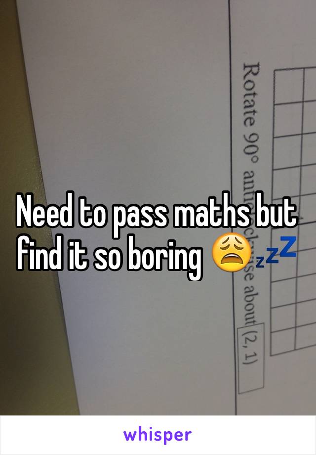 Need to pass maths but find it so boring 😩💤