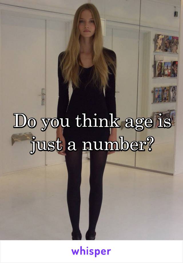 Do you think age is just a number?