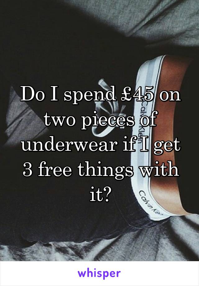 Do I spend £45 on two pieces of underwear if I get 3 free things with it?