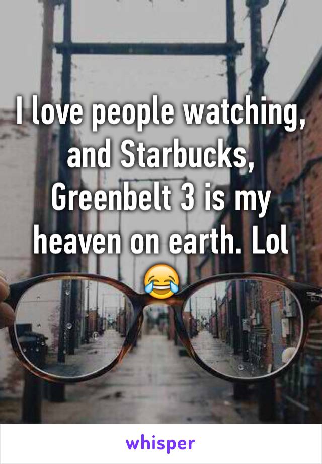 I love people watching, and Starbucks, Greenbelt 3 is my heaven on earth. Lol 😂

