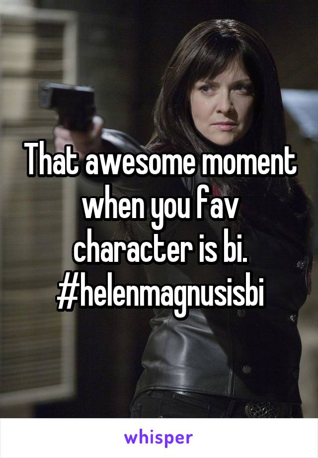 That awesome moment when you fav character is bi.
#helenmagnusisbi