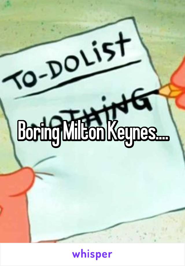 Boring Milton Keynes....