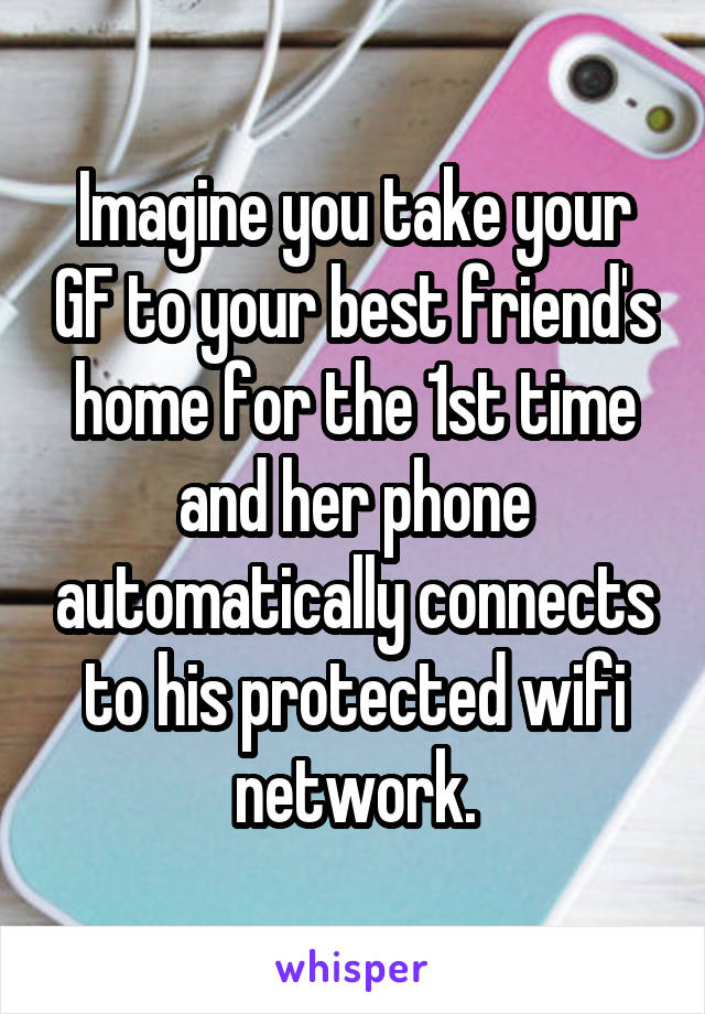 Imagine you take your GF to your best friend's home for the 1st time and her phone automatically connects to his protected wifi network.