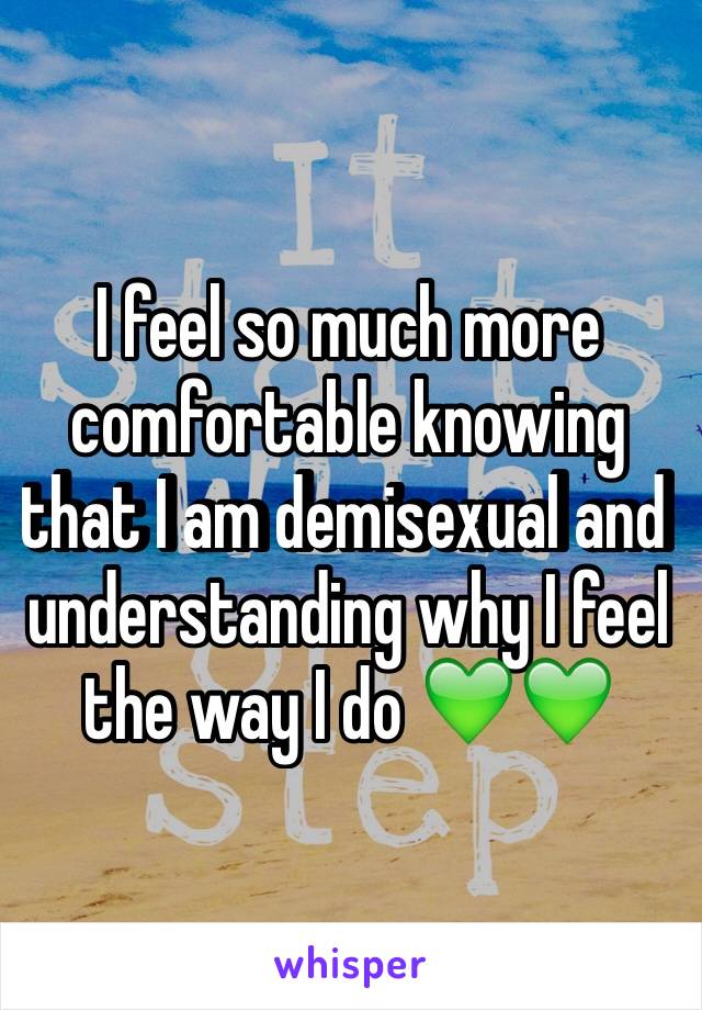 I feel so much more comfortable knowing that I am demisexual and understanding why I feel the way I do 💚💚