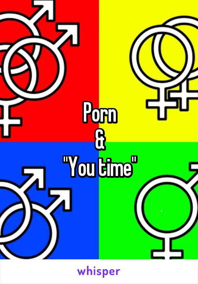 Porn
&
"You time"