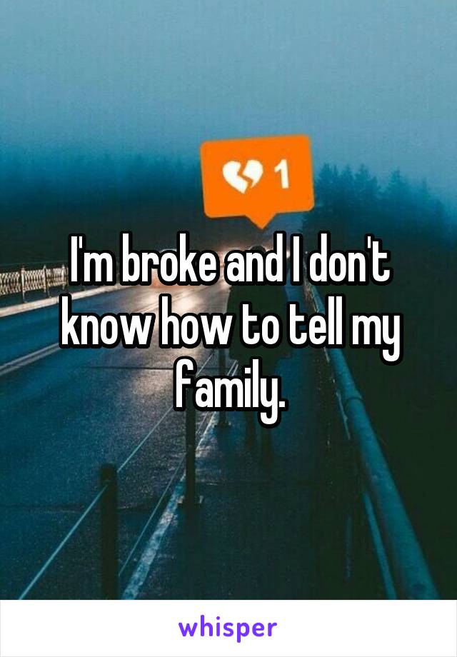 I'm broke and I don't know how to tell my family.