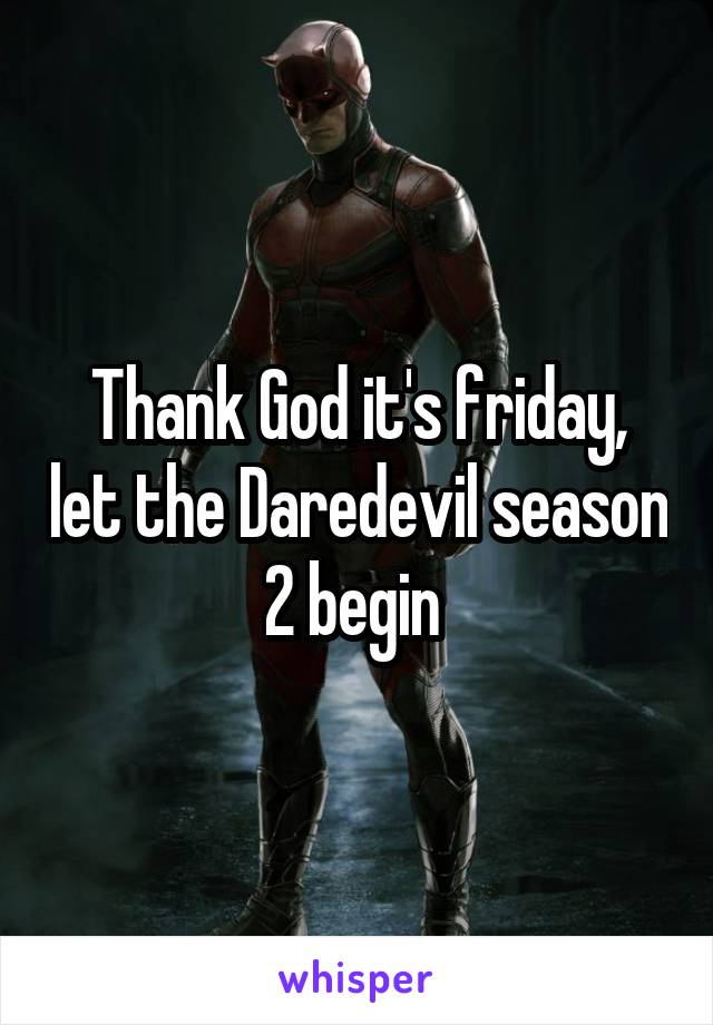 Thank God it's friday, let the Daredevil season 2 begin 