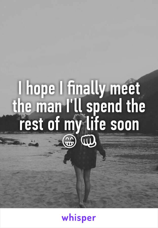 I hope I finally meet the man I'll spend the rest of my life soon 😁👊