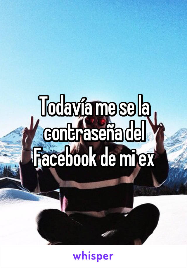 Todavía me se la contraseña del Facebook de mi ex