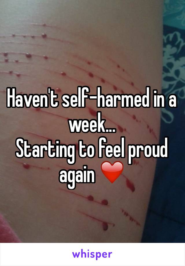 Haven't self-harmed in a week... 
Starting to feel proud again ❤️