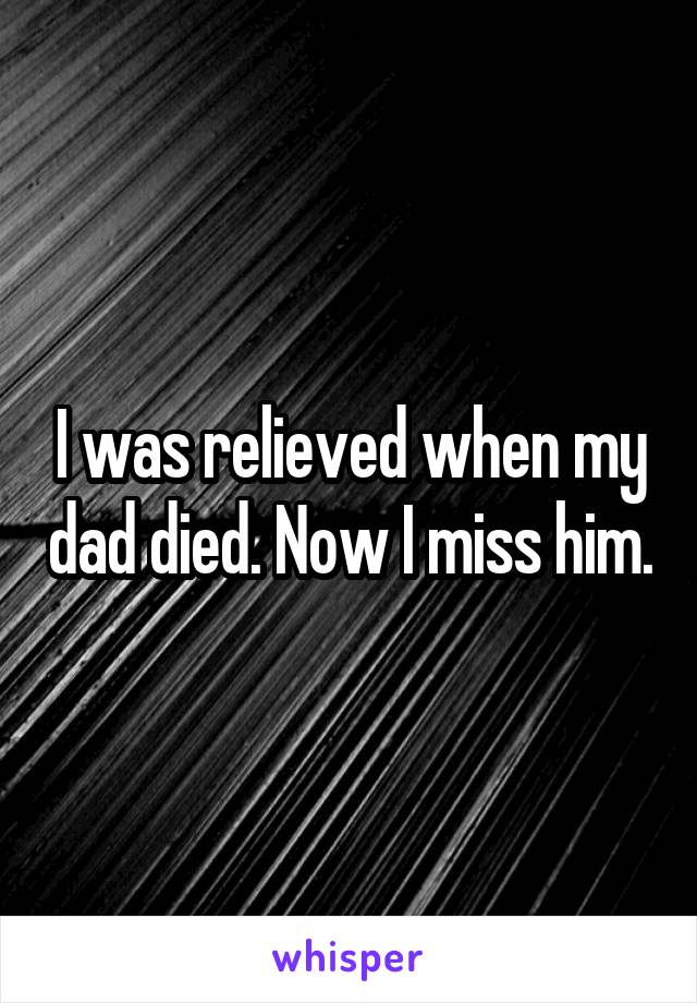 I was relieved when my dad died. Now I miss him.