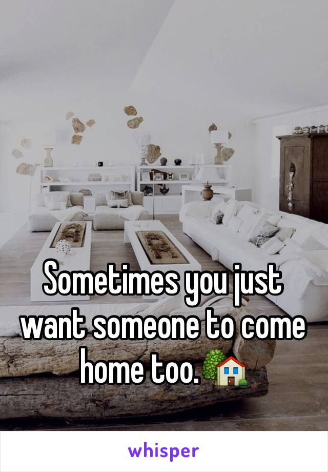 Sometimes you just want someone to come home too.🏡