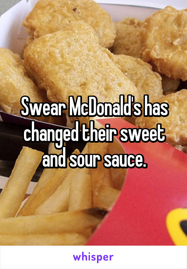 Swear McDonald's has changed their sweet and sour sauce.